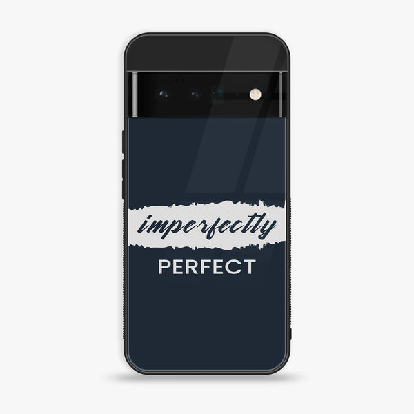 Google Pixel 6 - Imperfectly - Premium Printed Glass soft Bumper Shock Proof Case