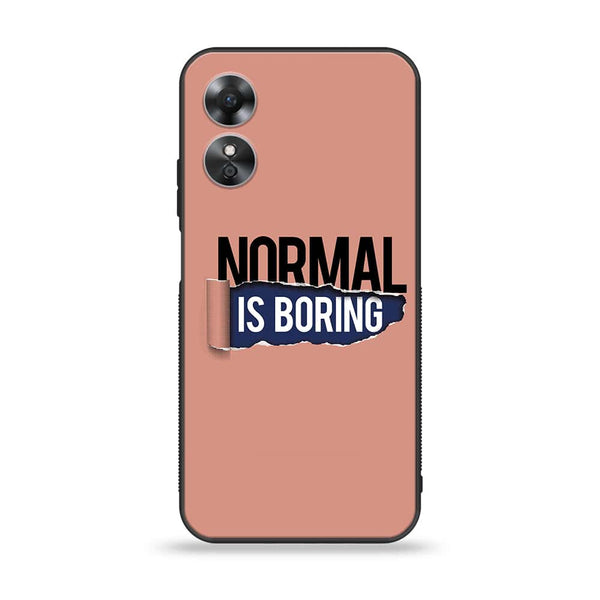 Oppo A17 - Normal is Boring Design - Premium Printed Glass Case
