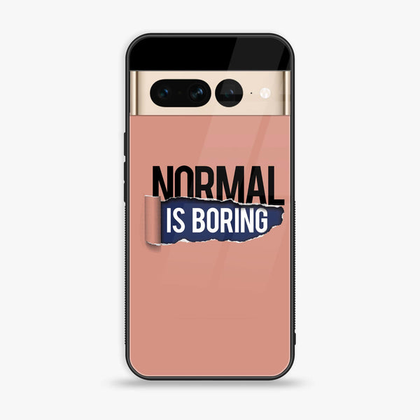 Google Pixel 7 Pro - Normal is Boring Design - Premium Printed Glass soft Bumper shock Proof Case