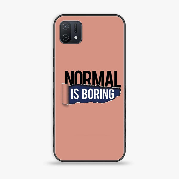 OPPO A16k - Normal is Boring Design - Premium Printed Glass soft Bumper Shock Proof Case