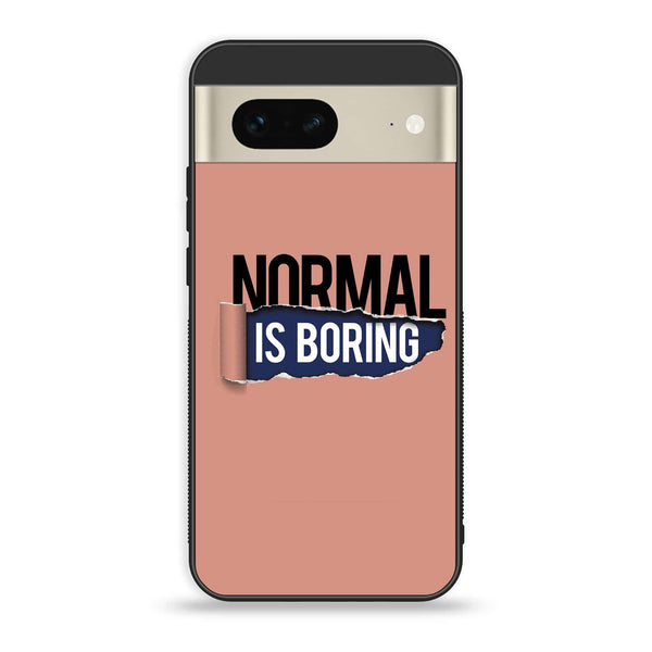 Google Pixel 7 - Normal is Boring Design - Premium Printed Glass soft Bumper Shock Proof Case