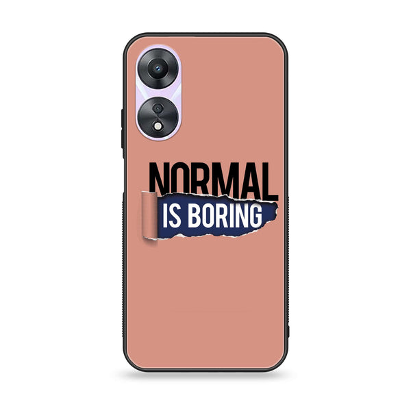 Oppo A58 - Normal is Boring Design - Premium Printed Glass soft Bumper Shock Proof Case