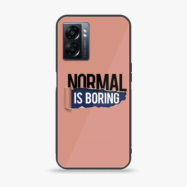 Oppo A57 2022 - Normal is Boring Design - Premium Printed Glass soft Bumper Shock Proof Case