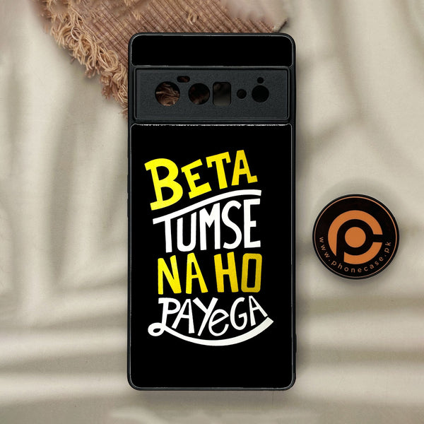 Google Pixel 6 Pro - Beta Tum Se Na Ho - Premium Metal Printed Soft Bumper Shock Proof Case