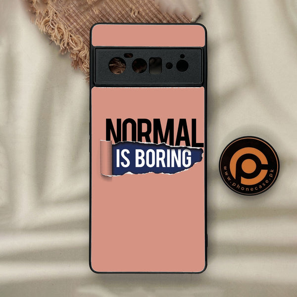 Google Pixel 6 Pro - Normal Is Boring Design - Premium Metal Printed Soft Bumper Shock Proof Case