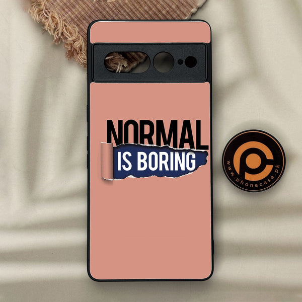 Google Pixel 7 Pro - Normal Is Boring Design - Premium Metal Printed Soft Bumper Shock Proof Case