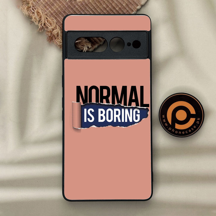 Google Pixel 7 Pro - Normal Is Boring Design - Premium Metal Printed Soft Bumper Shock Proof Case