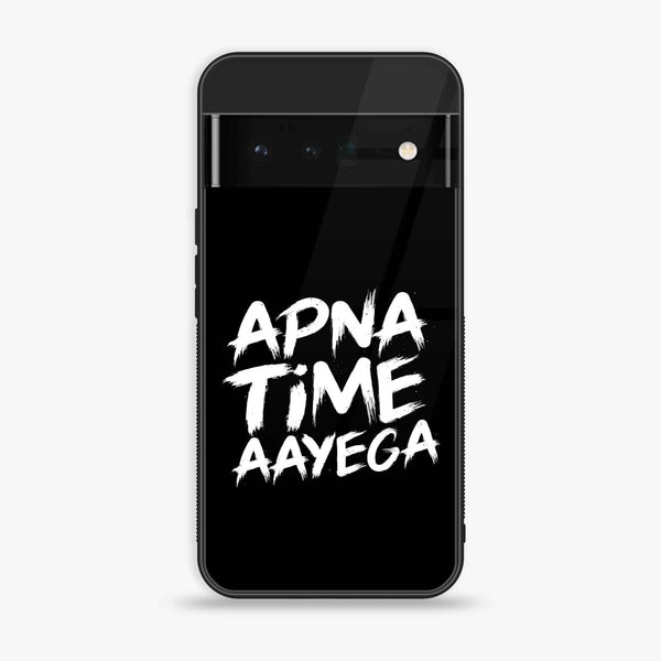 Google Pixel 6 - Apna Time Ayega - Premium Printed Glass soft Bumper Shock Proof Case CS-11461