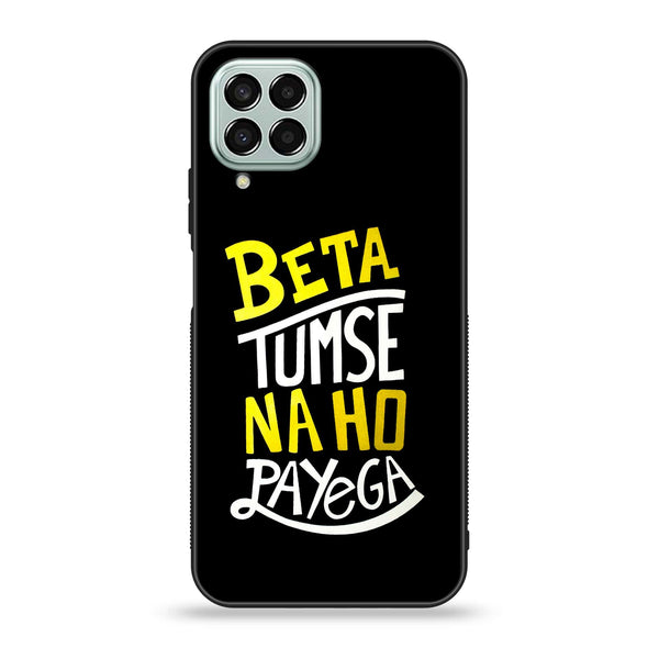Samsung Galaxy M33 - Beta Tum Se Na Ho Payega - Premium Printed Glass soft Bumper Shock Proof Case
