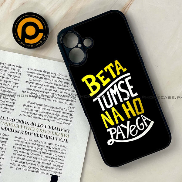 iPhone 16 Plus - Beta Tum Se Na Ho Payega - Premium Printed Glass soft Bumper shock Proof Case