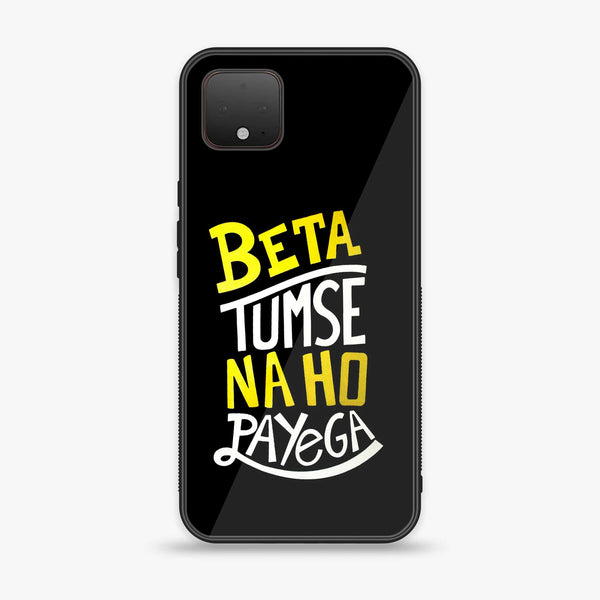 Google Pixel 4 XL - Beta Tum Se Na Ho Payega - Premium Printed Glass soft Bumper Shock Proof Case