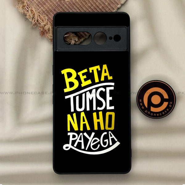 Google Pixel 7 Pro - Beta Tum Se Na Ho Payega - Premium Metal Printed soft Bumper Shock Proof CaseCS-34767