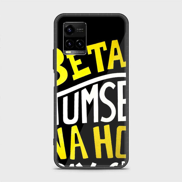 Vivo Y21 4G/ Y33s/ Y21s - Beta Tum Se Na Ho Payega - Premium Printed Glass soft Bumper Shock Proof Case  CS-25618