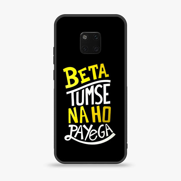 Huawei Mate 20 Pro - Beta Tum Se Na Ho Payega - Premium Printed Glass soft Bumper Shock Proof Case