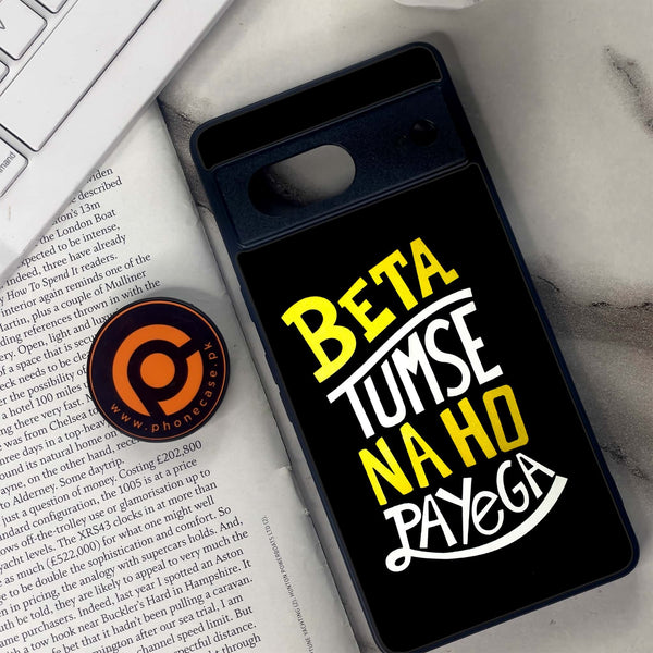 Google Pixel 7 - Beta Tum Se Na Ho Payega - Premium Metal Printed soft Bumper Shock Proof Case CS-51171