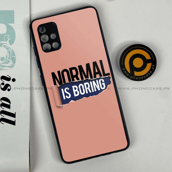 Samsung Galaxy A51 - Normal is Boring Design - Premium Printed Glass soft Bumper Shock Proof Case