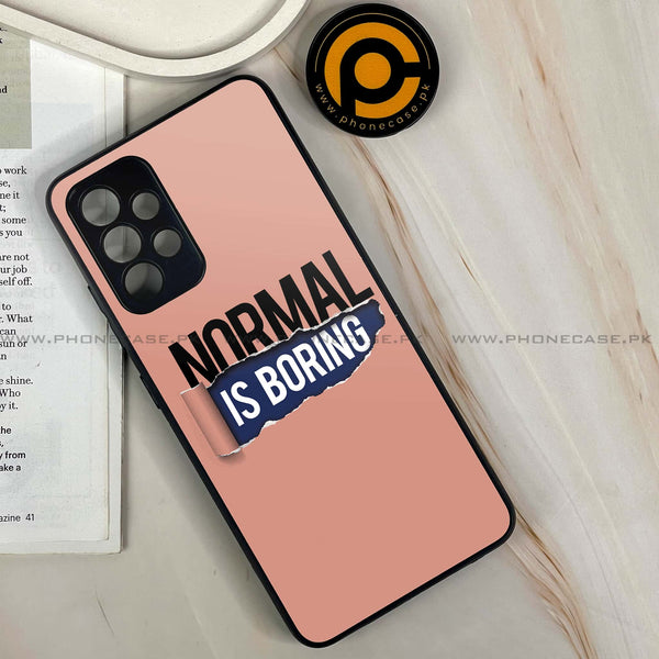 Samsung Galaxy A13 - Normal is Boring Design - Premium Printed Glass soft Bumper Shock Proof Case