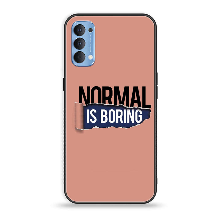 Oppo Reno 4 4G  - Normal is Boring Design - Premium Printed Glass soft Bumper Shock Proof Case