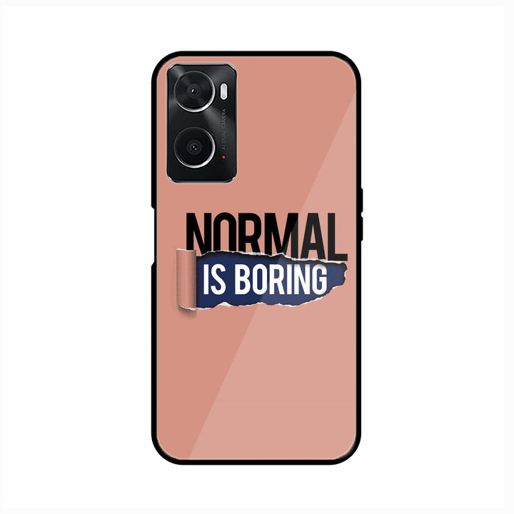 oppo A96 - Normal is Boring Design - Premium Printed Glass soft Bumper Shock Proof Case
