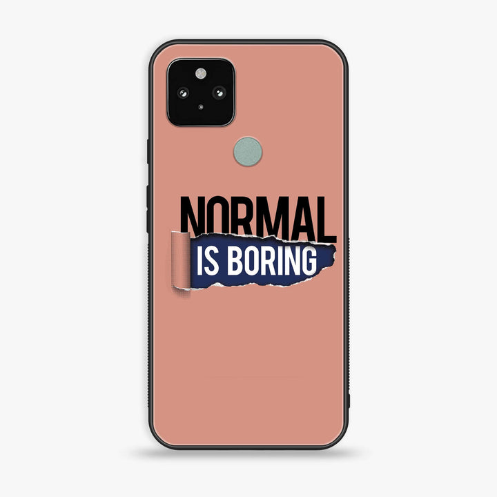 Google Pixel 5 - Normal is Boring Design - Premium Metal Printed soft Bumper Shock Proof Case