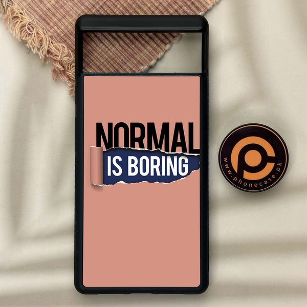 Google Pixel 6 - Normal is Boring Design - Premium Metal Printed soft Bumper Shock Proof Case CS-36275