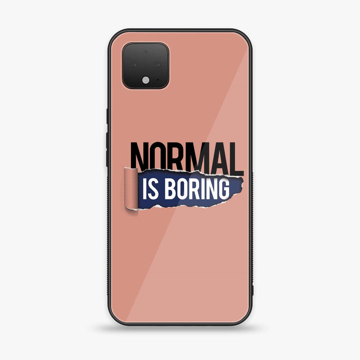 Google Pixel 4 XL - Normal is Boring Design - Premium Metal Printed soft Bumper Shock Proof Case