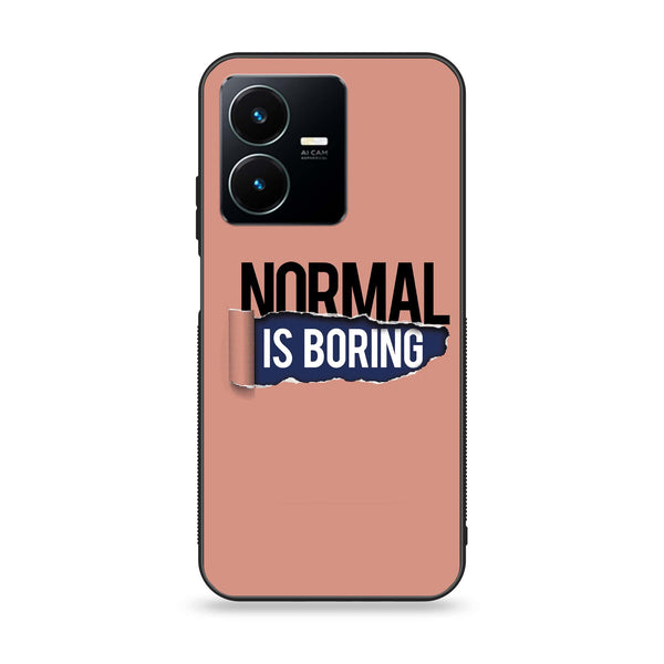 Vivo Y22 - Normal is Boring Design - Premium Printed Glass soft Bumper Shock Proof Case