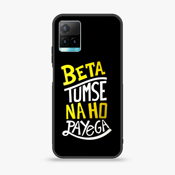 Vivo Y21 4G/ Y33s/ Y21s/ Y21A/ Y21T/Y33T  - Beta Tum Se Na Ho Payega - Premium Printed Glass soft Bumper Shock Proof Case  CS-25618