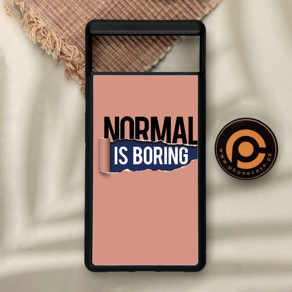 Google Pixel 6 - Normal Is Boring Design - Premium Metal Printed Soft Bumper Shock Proof Case
