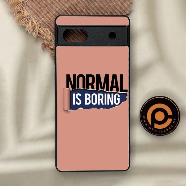 Google Pixel 6a - Normal Is Boring Design - Premium Metal Printed Soft Bumper Shock Proof Case