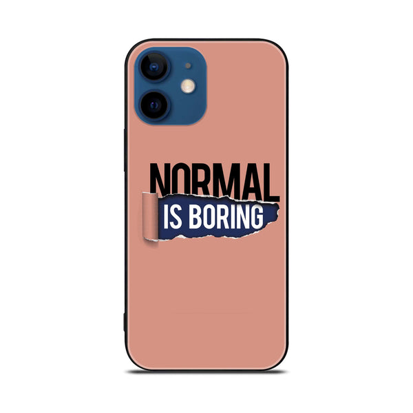 iPhone 12 Mini - Normal is Boring Design - Premium Printed Glass soft Bumper shock Proof Case