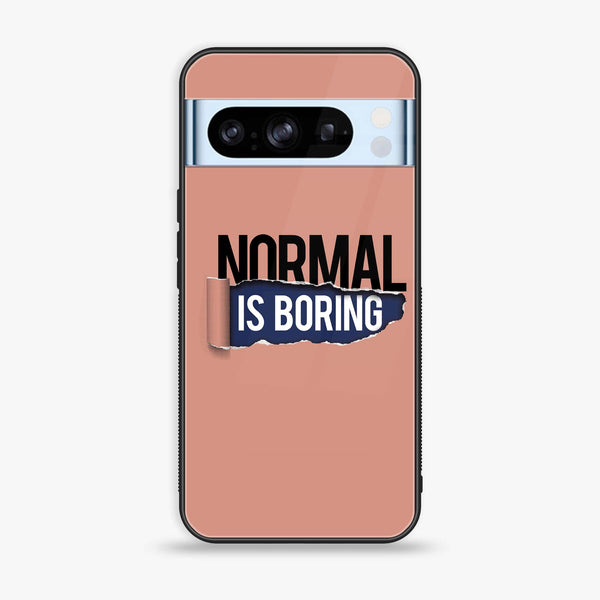 Google Pixel 8 Pro - Normal is Boring Design - Premium Printed Glass soft Bumper Shock Proof Case