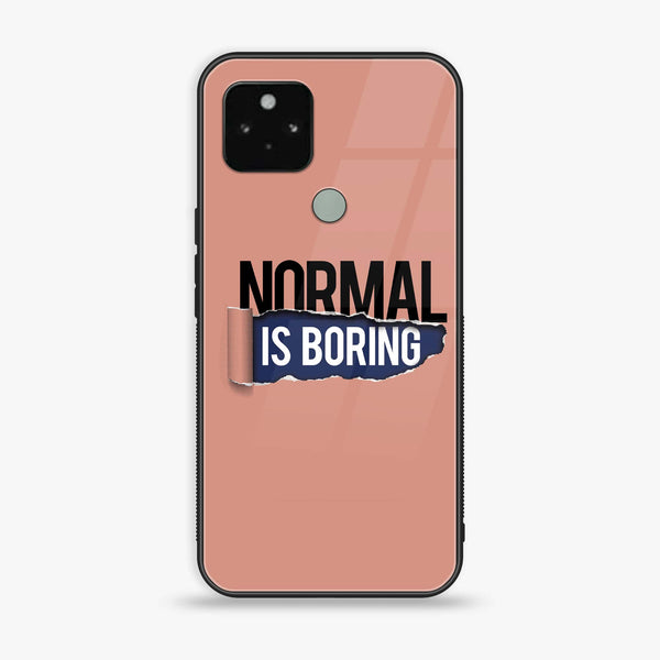 Google Pixel 5a - Normal is Boring Design - Premium Metal Printed soft Bumper Shock Proof Case CS-31968