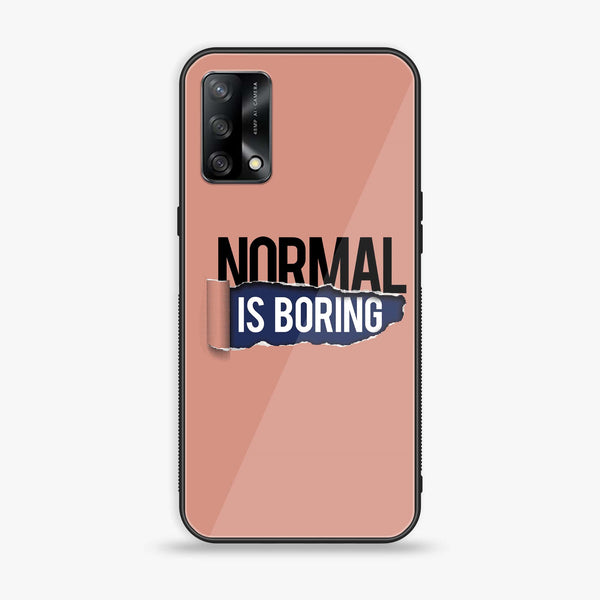 Oppo A74 - Normal is Boring Design - Premium Printed Glass soft Bumper Shock Proof Case