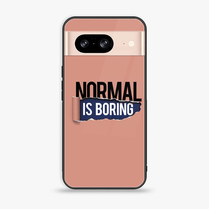 Google Pixel 8 - Normal is Boring Design - Premium Metal Printed soft Bumper Shock Proof Case CS-47314
