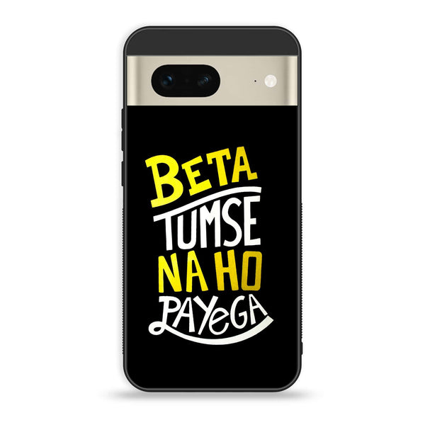 Google Pixel 7a  - Beta Tum Se Na Ho Payega - Premium Printed soft Bumper Shock Proof Case