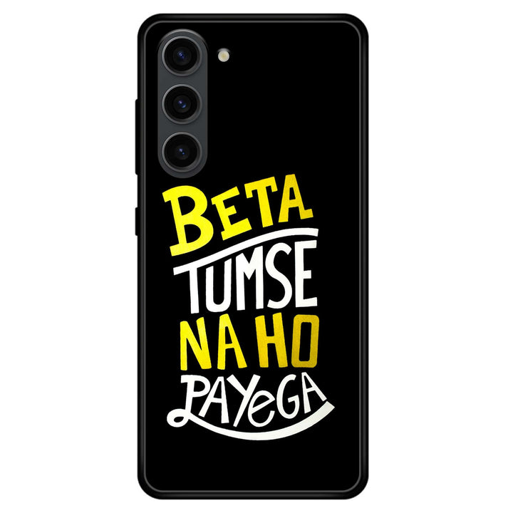 Samsung Galaxy S23 Plus - Beta Tum Se Na Ho Payega - Premium Metal Printed soft Bumper shock Proof Case CS-15920