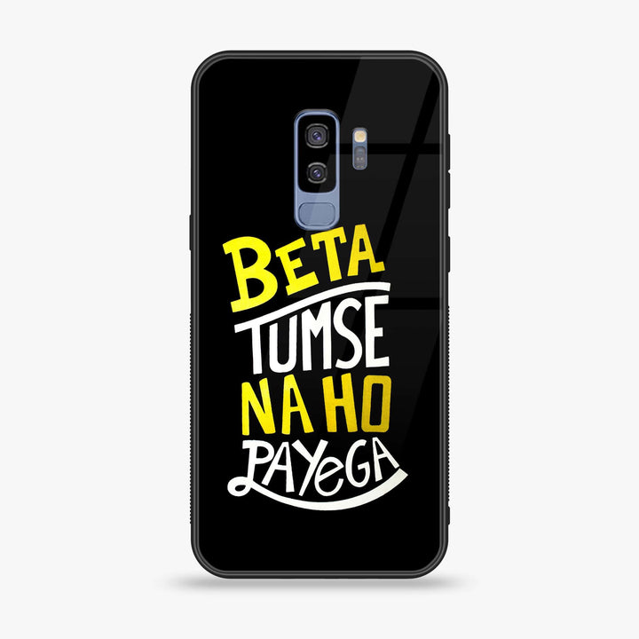 Samsung Galaxy S9 Plus - Beta Tum Se Na Ho Payega - Premium Printed Glass soft Bumper Shock Proof Case CS-12003 CS-12153