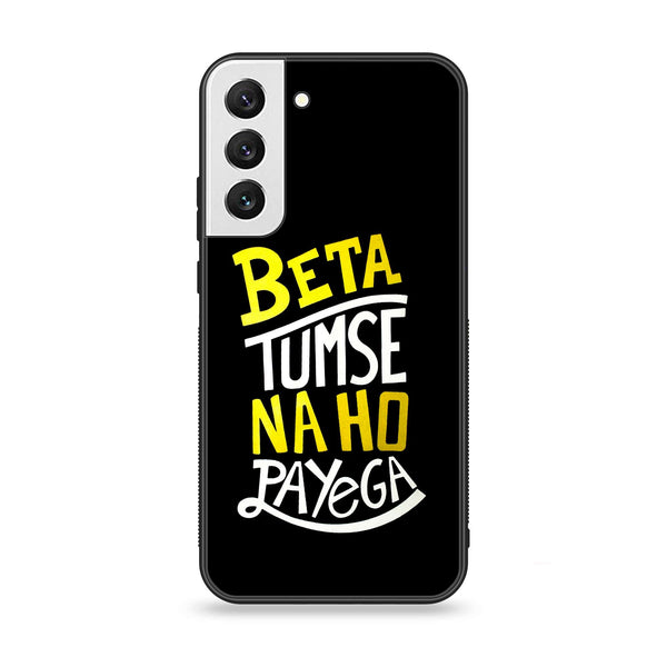 Samsung Galaxy S22 Plus - Beta Tum Se Na Ho Payega - Premium Metal Printed soft Bumper shock Proof Case CS-12400