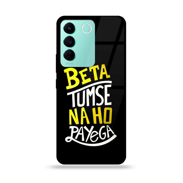 Vivo V27e - Beta Tum Se Na Ho Payega - Premium Printed Glass soft Bumper Shock Proof Case  CS-19356